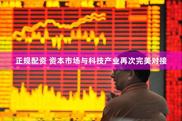 正规配资 资本市场与科技产业再次完美对接