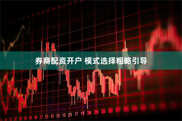 券商配资开户 模式选择粗略引导